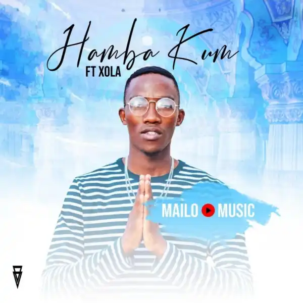 Mailo Music - Hamba Kum (feat. Xola)